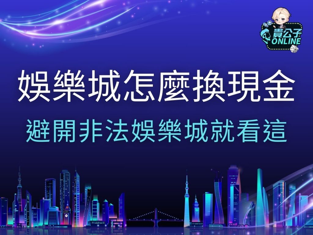 娛樂城怎麼換現金 娛樂城體驗金免流水 娛樂城出金限制